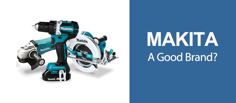 Is Makita a Good Brand [Why So Expensive]