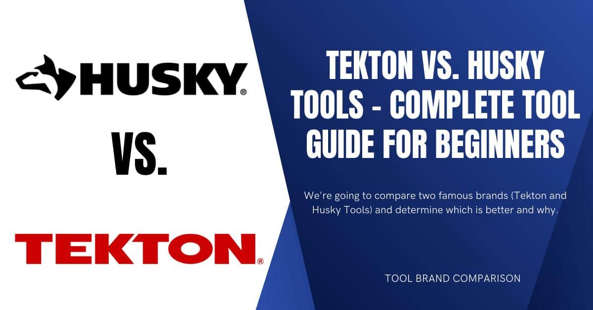 Tekton vs. Husky Tools [Complete Guide for Beginners]