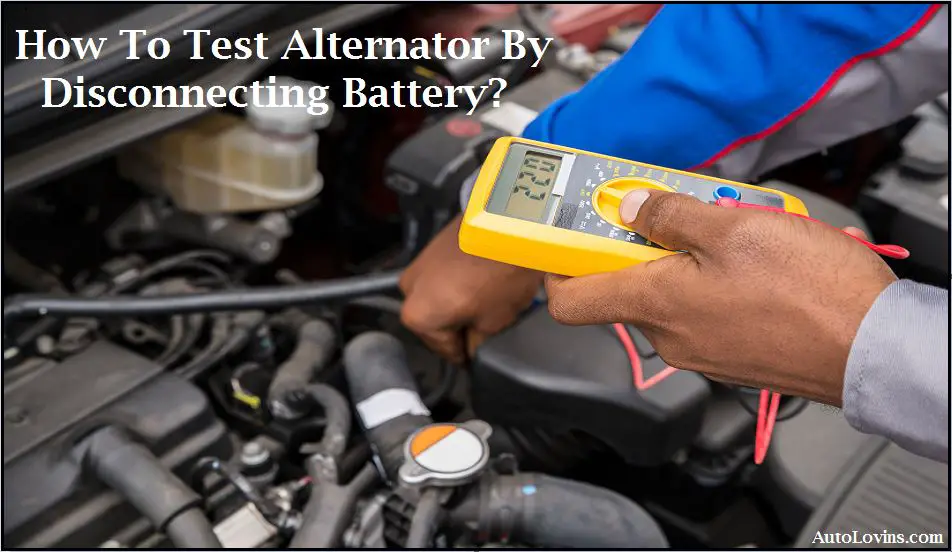 How to Test Alternator by Disconnecting Battery