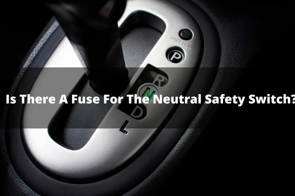 Is There a Fuse for the Neutral Safety Switch: Understanding Vehicle Electrical Systems