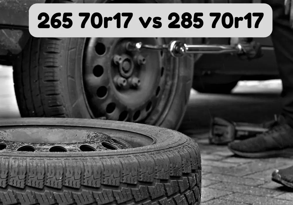 265 70r17 vs 285 70r17: Comparing Tire Dimensions and Impact on Performance